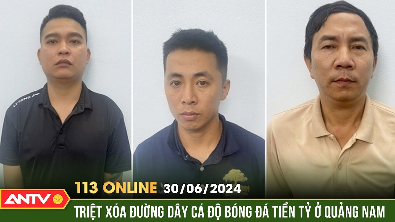 Bản tin 113 online ngày 30/6: Bắt 3 đối tượng cá độ bóng đá qua mạng với số tiền 1 tỷ đồng | ANTV