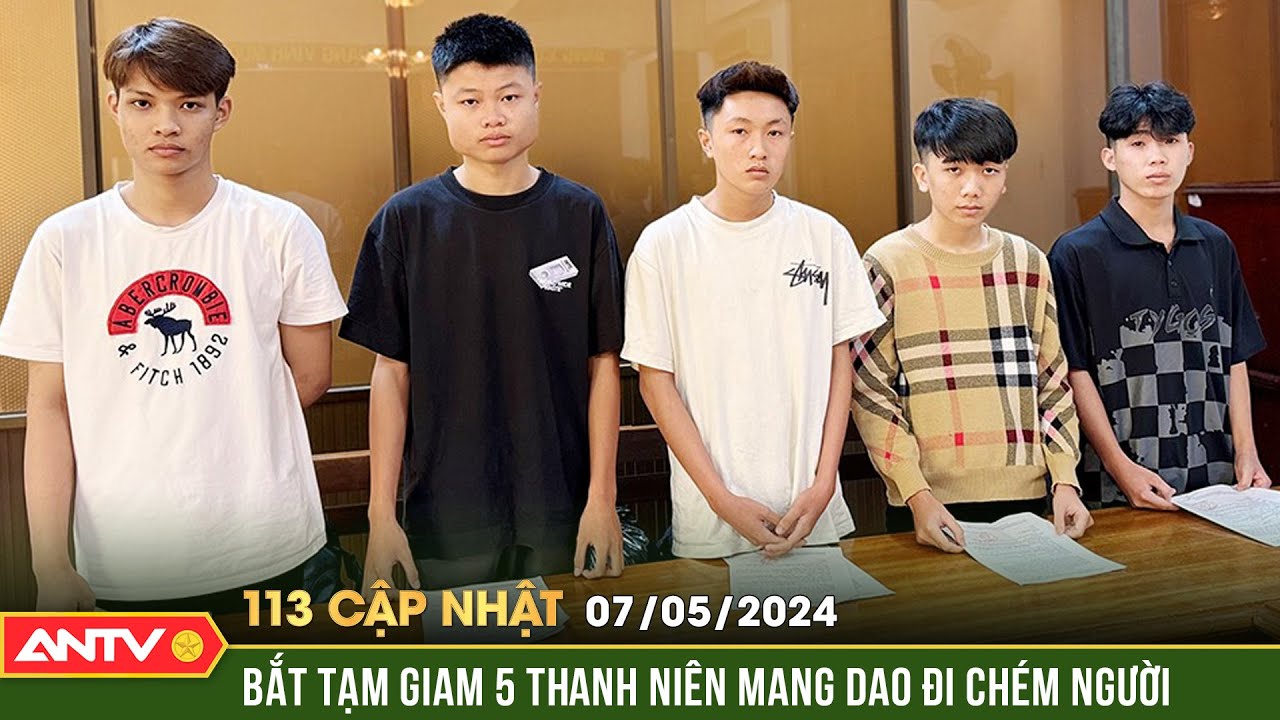 Bản tin 113 online cập nhật ngày 7/5: Công an An Giang bắt tạm giam 5 thanh niên về tội “Giết người”