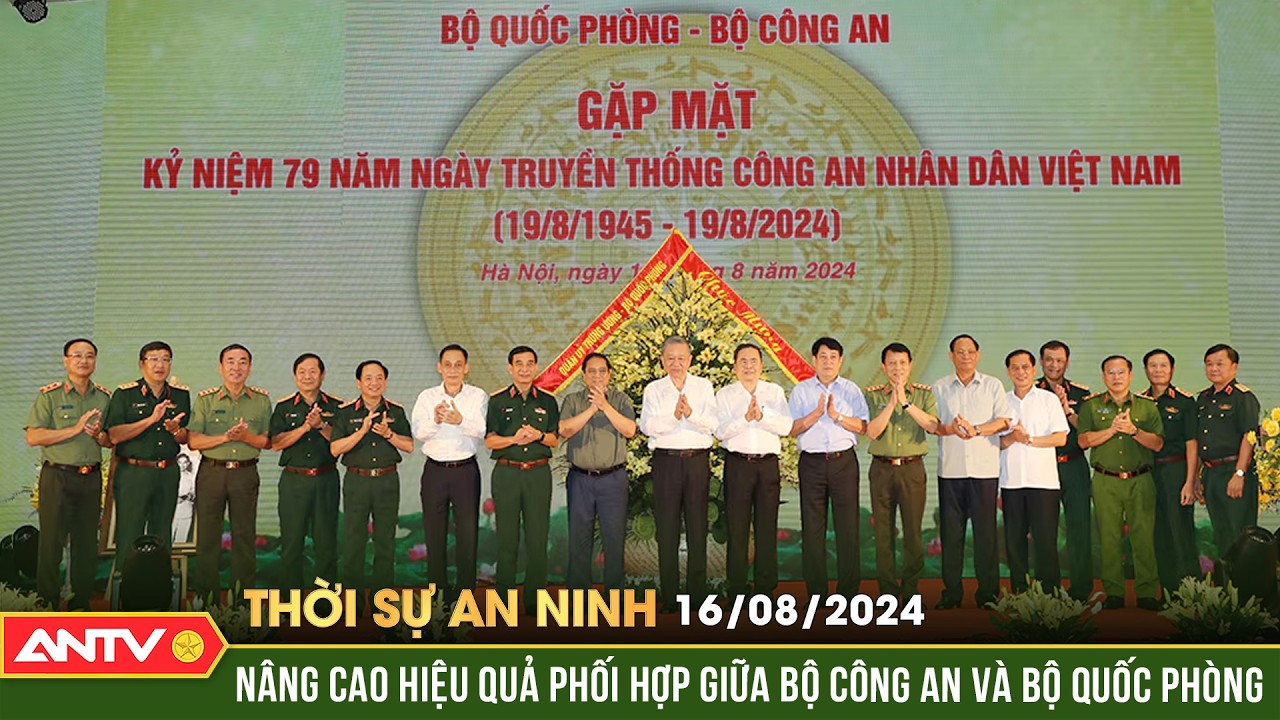 Tăng cường công tác phối hợp giữa Bộ Công an và Bộ Quốc phòng | Thời sự an ninh ngày 16/8 | ANTV