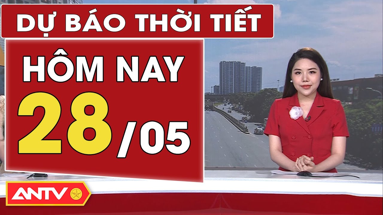 Dự báo thời tiết hôm nay 28/5: Nắng nóng bao trùm các vùng miền trên cả nước | ANTV