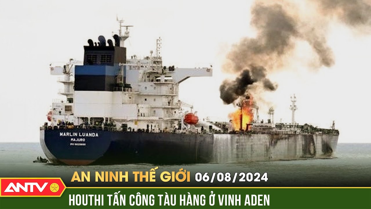 Houthi tiếp tục tấn công tàu chở hàng trên Vịnh Aden | An ninh Thế giới ngày 6/8 | ANTV