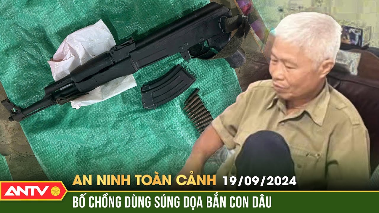 Mâu thuẫn với con dâu, bố chồng lấy súng AK dọa bắn | An ninh toàn cảnh ngày 19/9 | ANTV