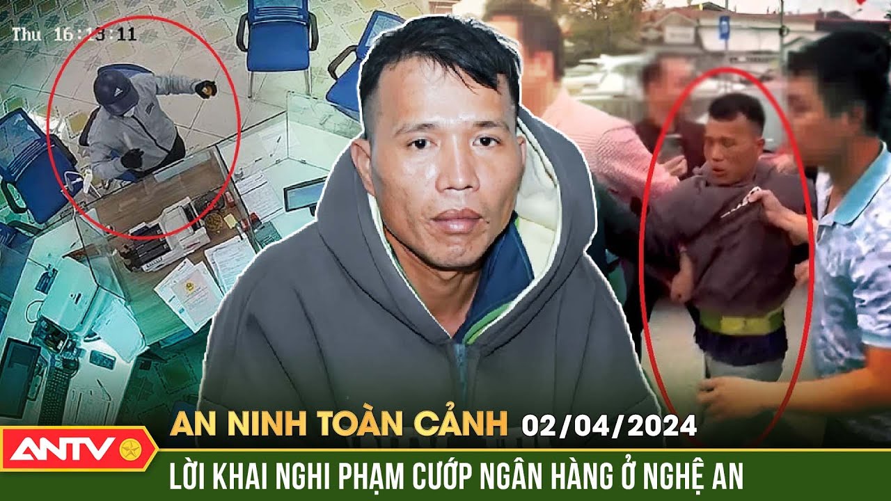 An ninh toàn cảnh ngày 4/2: Lời khai nghi phạm mang dao và vật nghi lựu đạn cướp ngân hàng ở Nghệ An