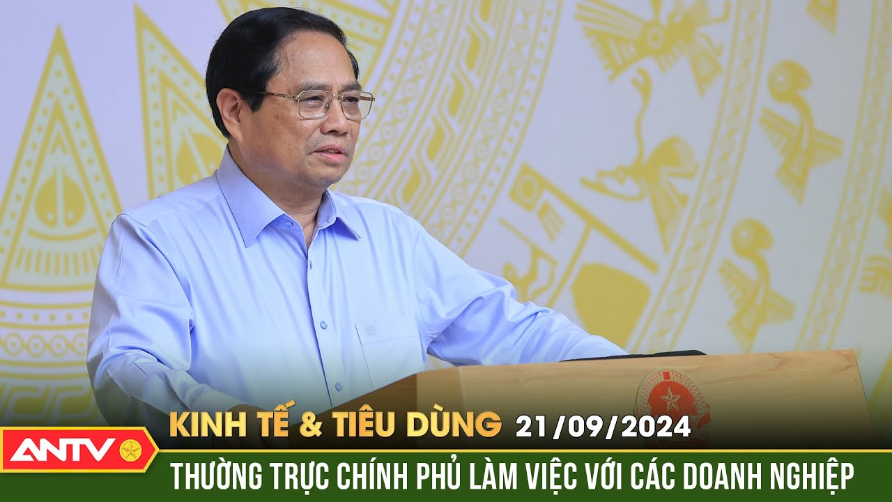 Hội nghị thường trực Chính phủ với các doanh nghiệp | Bản tin kinh tế và tiêu dùng ngày 21/9 | ANTV