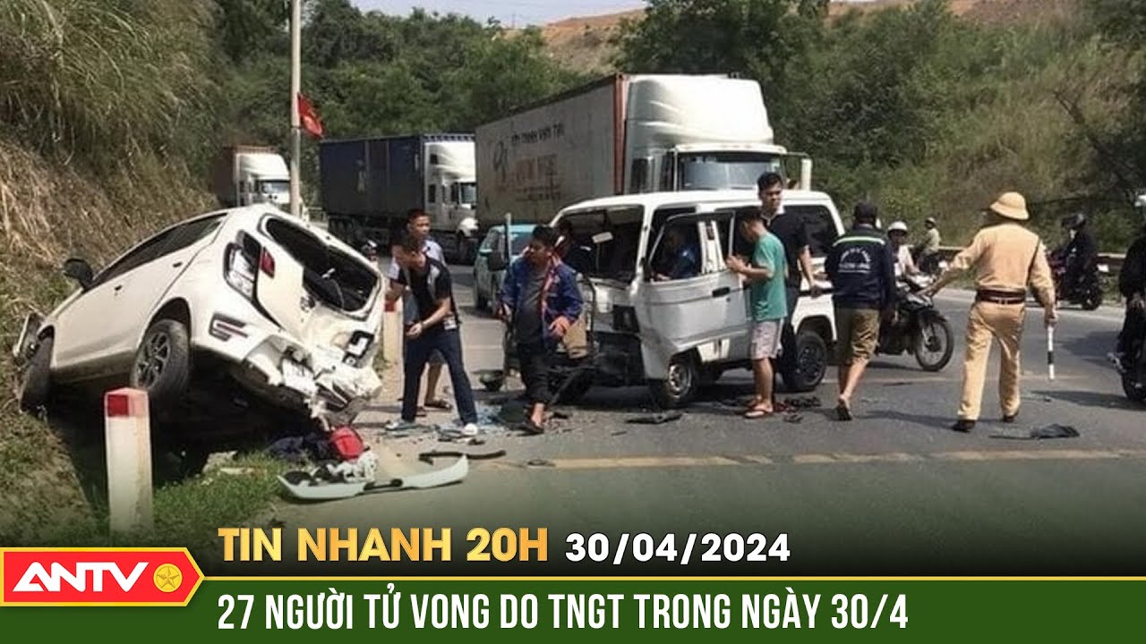 Tin nhanh 20h ngày 30/4: 27 người tử vong do TNGT trong ngày 30/4 | ANTV