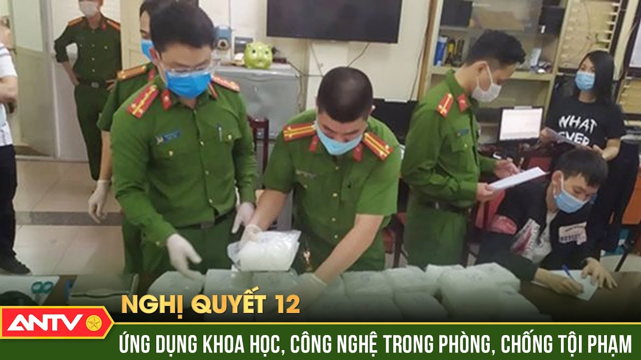 Đẩy mạnh ứng dụng khoa học công nghệ đấu tranh chống tội phạm về trật tự xã hội |Nghị quyết 12 |ANTV