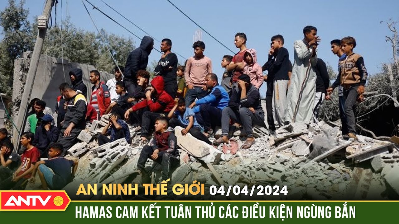 An ninh Thế giới ngày 4/4: Hamas cam kết tuân thủ các điều kiện ngừng bắn | ANTV