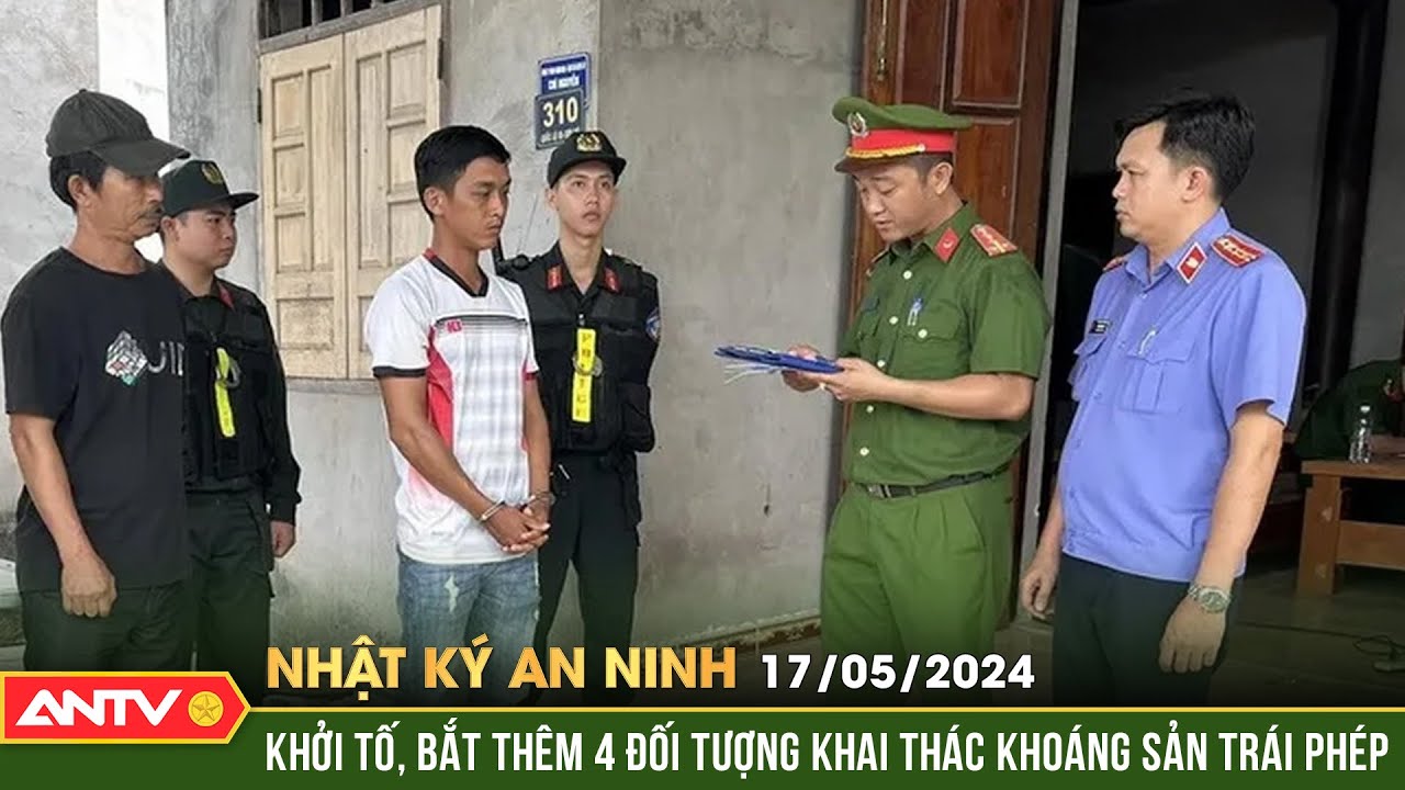 Nhật ký an ninh ngày 17/5: Khởi tố, bắt thêm 4 đối tượng khai thác khoáng sản trái phép | ANTV