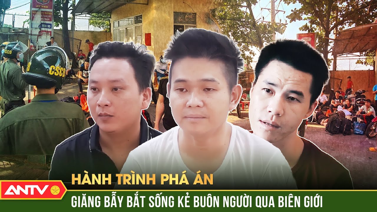 Giăng bẫy bắt sống những kẻ buôn người khét tiếng nhất từ trước đến nay | Hành trình phá án | ANTV