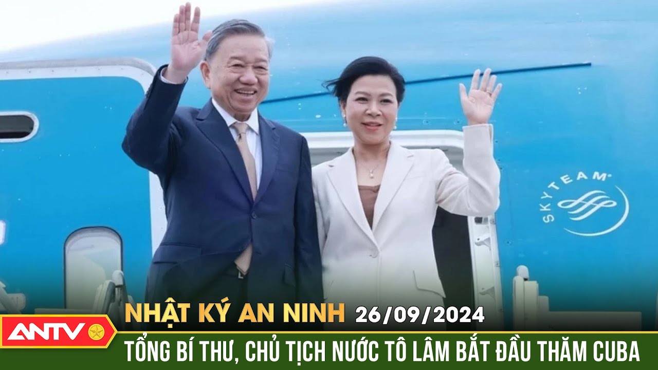 Tổng Bí thư, Chủ tịch nước Tô Lâm thăm cấp Nhà nước Cuba | Nhật ký an ninh ngày 26/9 | ANTV