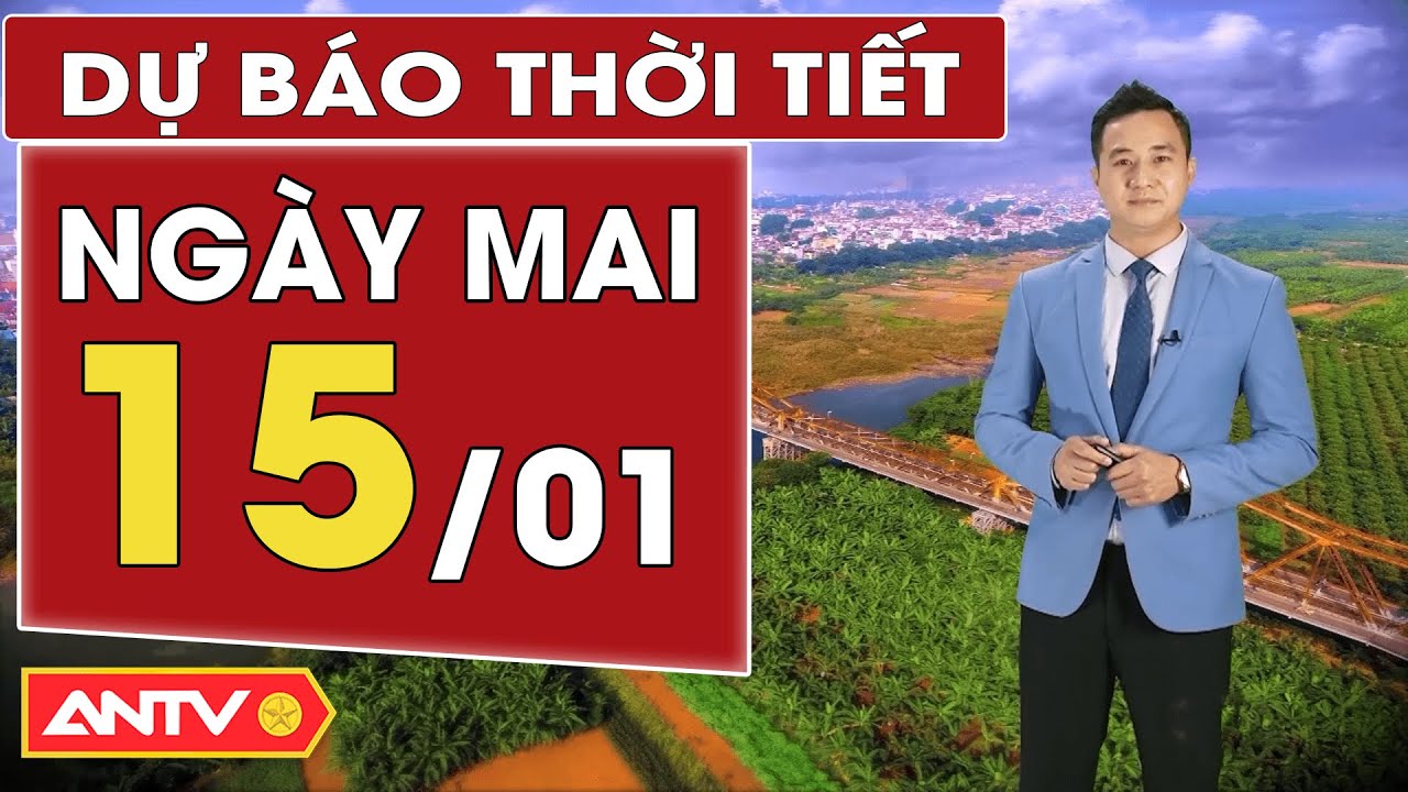 Dự báo thời tiết ngày mai 15/1: Bắc Bộ tăng nhiệt, có mưa phùn về đêm và sáng | ANTV