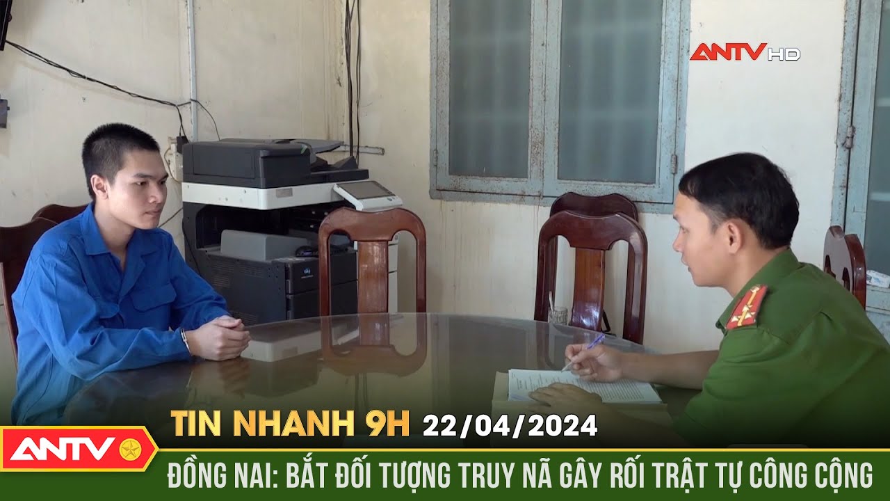 Tin nhanh 9h ngày 22/4: Công an bắt đối tượng truy nã gây rối trật tự công cộng | ANTV