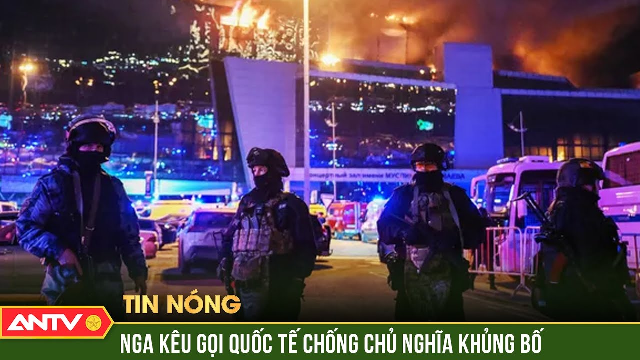 Vụ tấn công tại Moskva: Nga kêu gọi cộng đồng quốc tế đoàn kết chống chủ nghĩa khủng bố | ANTV