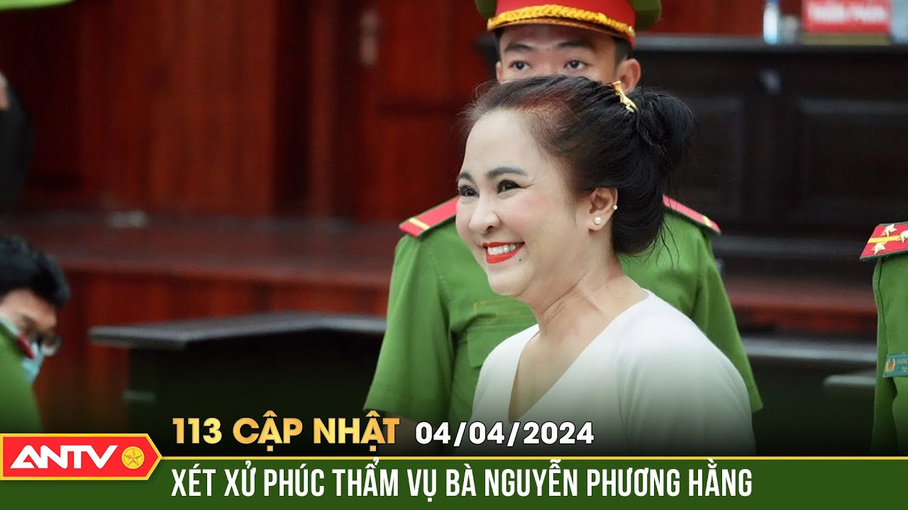 Bản tin 113 online cập nhật ngày 4/4: Bà Nguyễn Phương Hằng tươi tỉnh tại phiên tòa phúc thẩm | ANTV