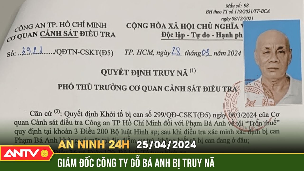 An ninh 24h ngày 25/4: Bị khởi tố về hành vi trốn thuế, Giám đốc Công ty gỗ Bá Anh bỏ trốn | ANTV