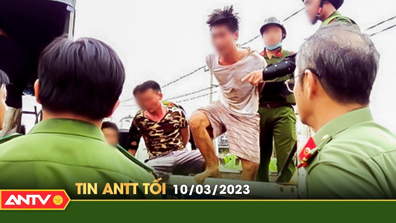 Tin tức an ninh trật tự nóng, thời sự Việt Nam mới nhất 24h tối 10/3 | ANTV