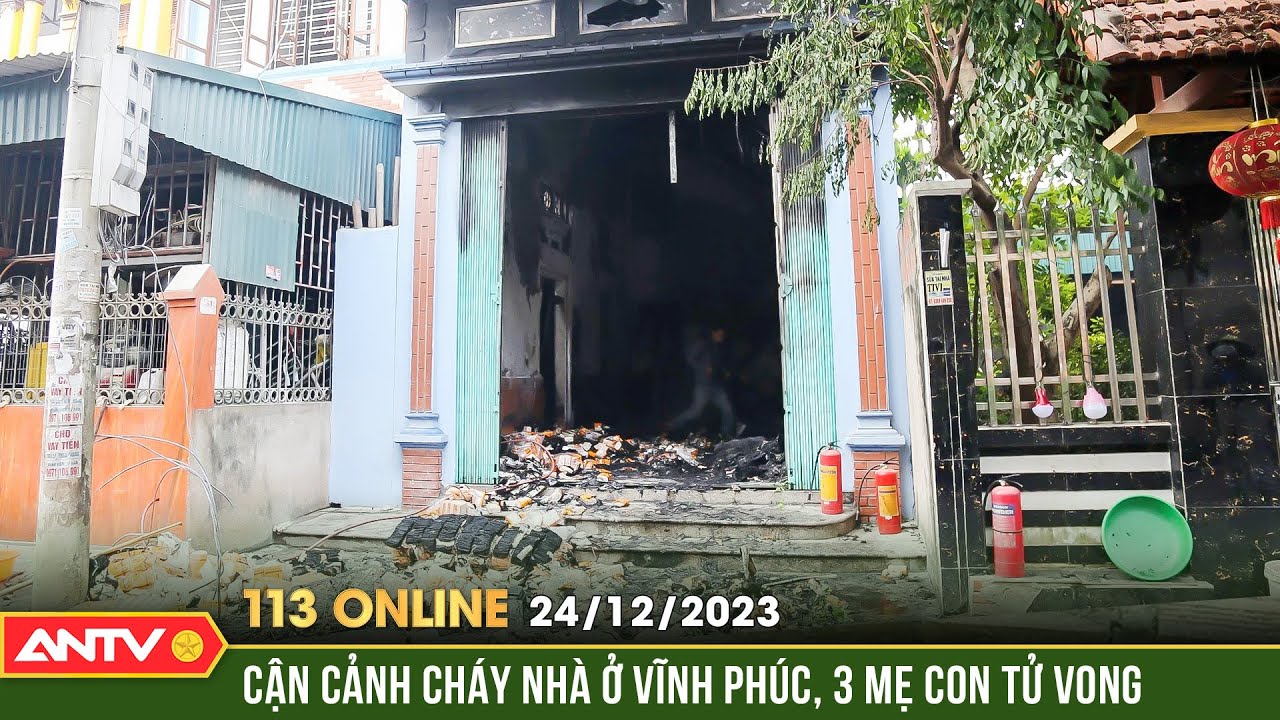 Bản tin 113 online ngày 24/12: Hiện trường cháy nhà lúc rạng sáng, 3 mẹ con tử vong trong phòng ngủ