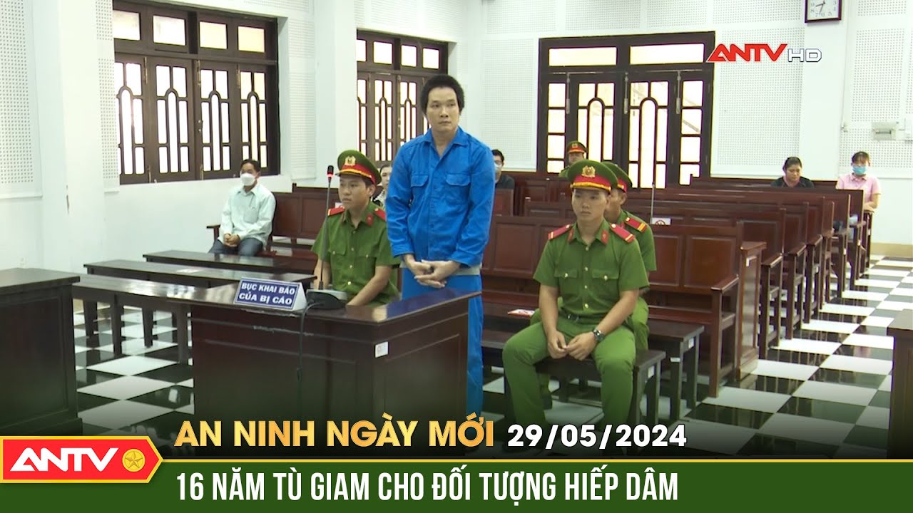 An ninh ngày mới ngày 29/5: 16 năm tù cho đối tượng hiếp dâm | ANTV