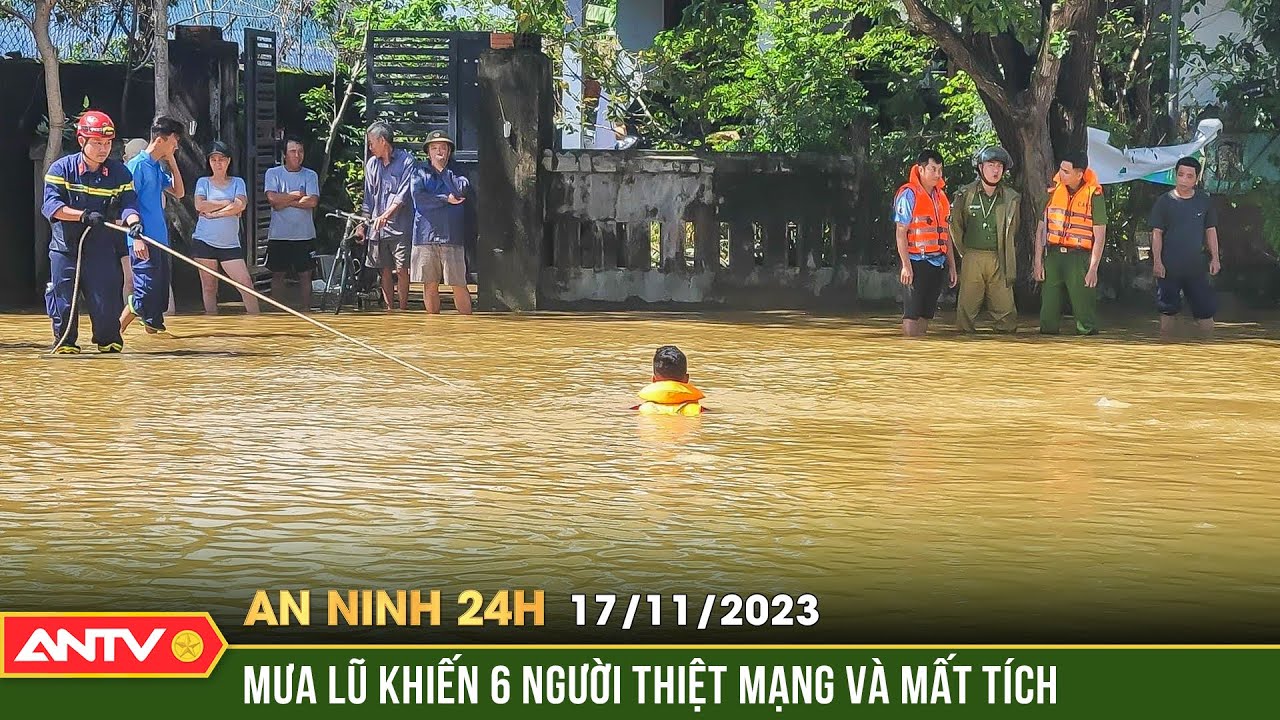 An ninh 24h ngày 17/11: Mưa lũ tại Huế, Quảng Trị làm 6 người thiệt mạng và mất tích | ANTV