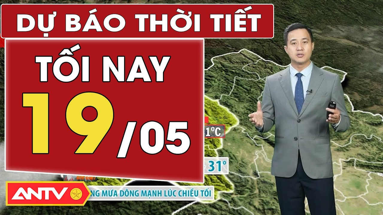 Dự báo thời tiết tối nay 19/5: Bắc bộ mưa giông mạnh; Nam bộ mưa giông rải rác | ANTV