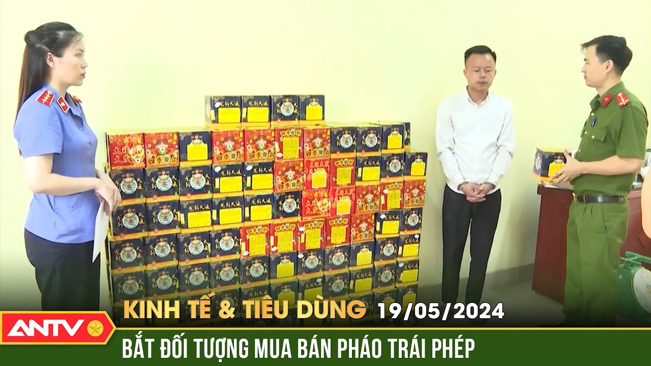 Bản tin kinh tế & tiêu dùng 19/5: Bắt đối tượng buôn bán, tàng trữ gần 269kg pháo trái phép | ANTV