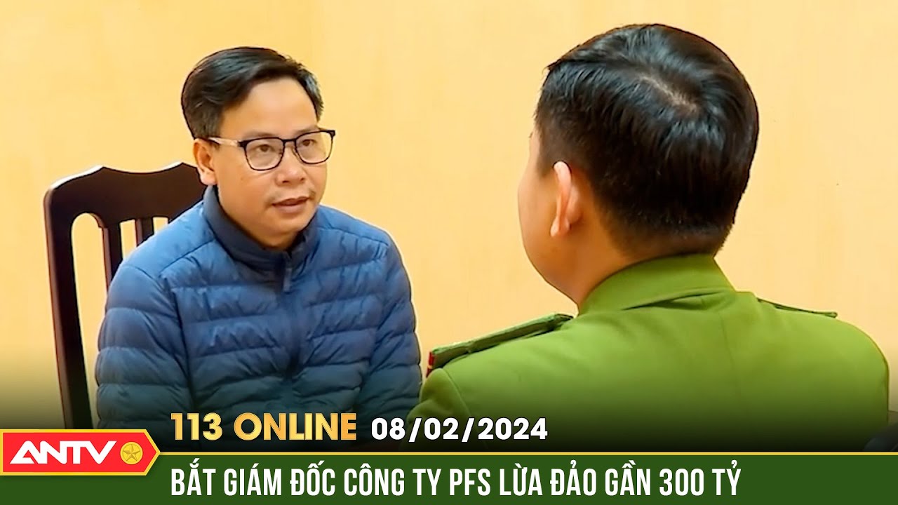 Bản tin 113 online ngày 8/2: Lừa đảo gần 300 tỷ, Giám đốc Công ty tài chính PFS “tra” tay vào còng