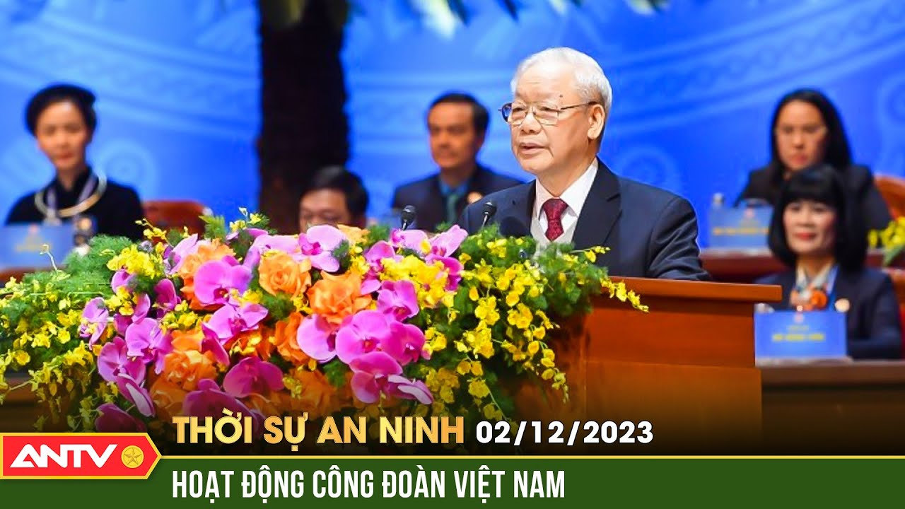 Thời sự an ninh ngày 2/12: Tiếp tục đổi mới mạnh mẽ hoạt động công đoàn Việt Nam | ANTV