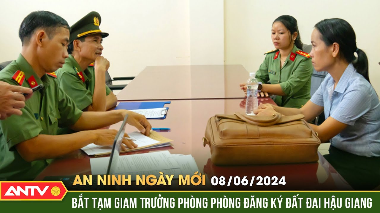 An ninh ngày mới ngày 8/6: Bắt tạm giam cán bộ Văn phòng đăng ký đất đai Hậu Giang | ANTV