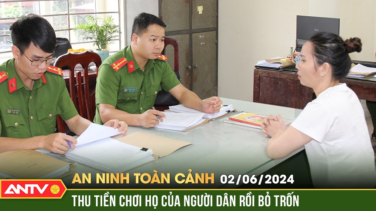 An ninh toàn cảnh ngày 2/6: Bắt đối tượng lừa đảo chiếm đoạt tài sản dưới hình thức chơi họ | ANTV