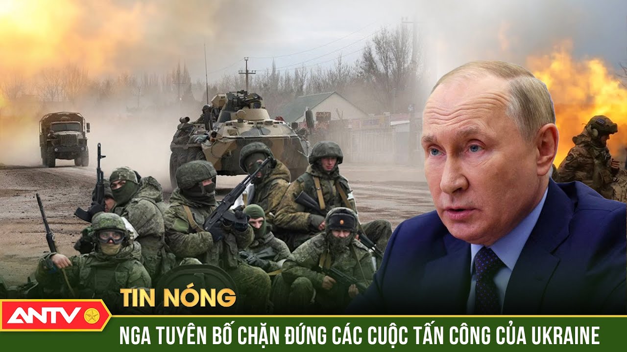 Nga tuyên bố chặn đứng các cuộc tấn công mới của Ukraine ở Kursk | ANTV