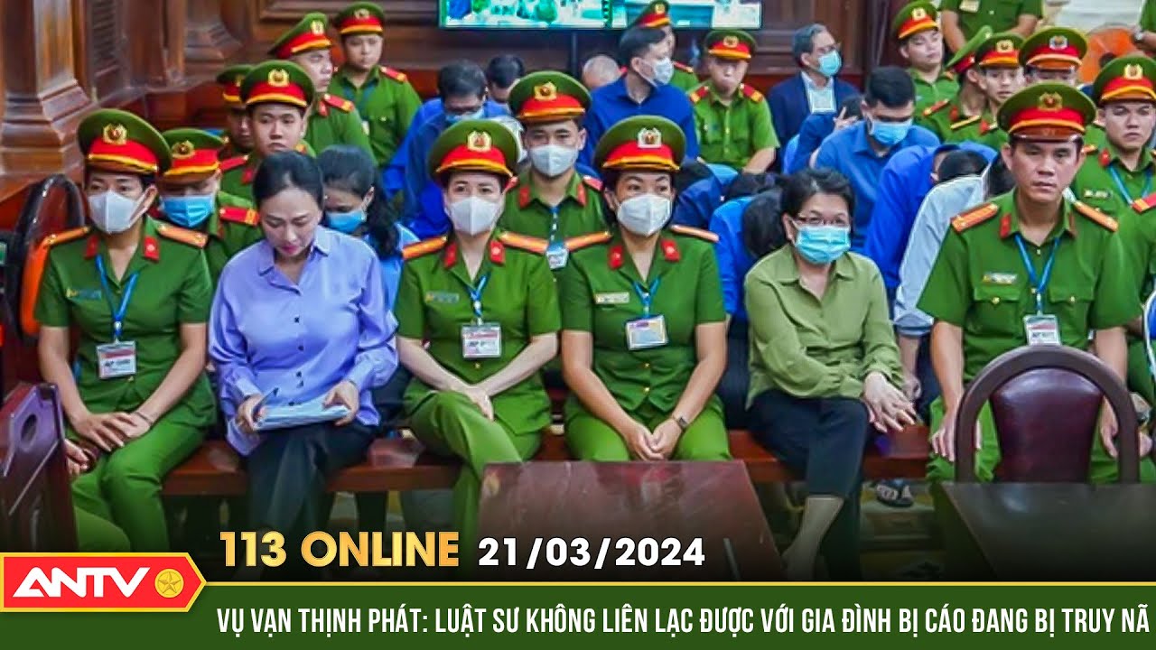 Bản tin113 online 21/3:Không liên lạc được với gia đình 5 bị cáo bị truy nã trong vụ Vạn Thịnh Phát