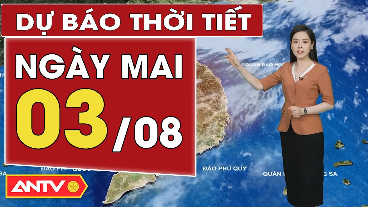 Dự báo thời tiết ngày mai 3/8: Nam Bộ mưa dông rải rác;  Bắc Bộ mưa vừa | ANTV