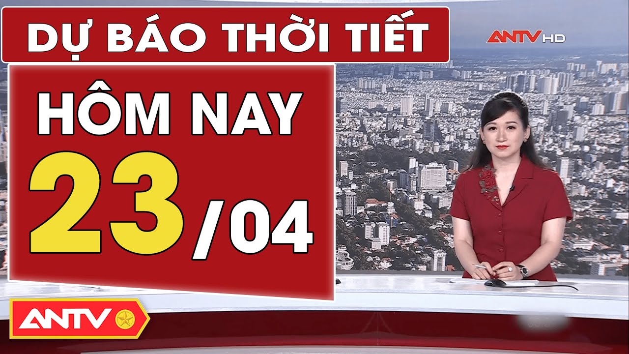 Dự báo thời tiết hôm nay 23/4: Ban ngày khắp nơi nắng gắt, chiều tối Bắc Bộ mưa dông | ANTV