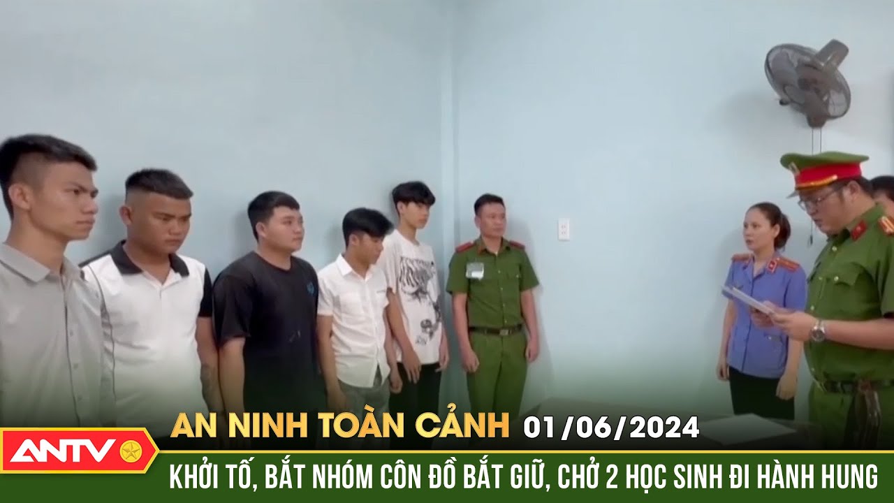 An ninh toàn cảnh ngày 1/6: Khởi tố, bắt nhóm côn đồ bắt giữ, chở 2 học sinh đi hành hung | ANTV