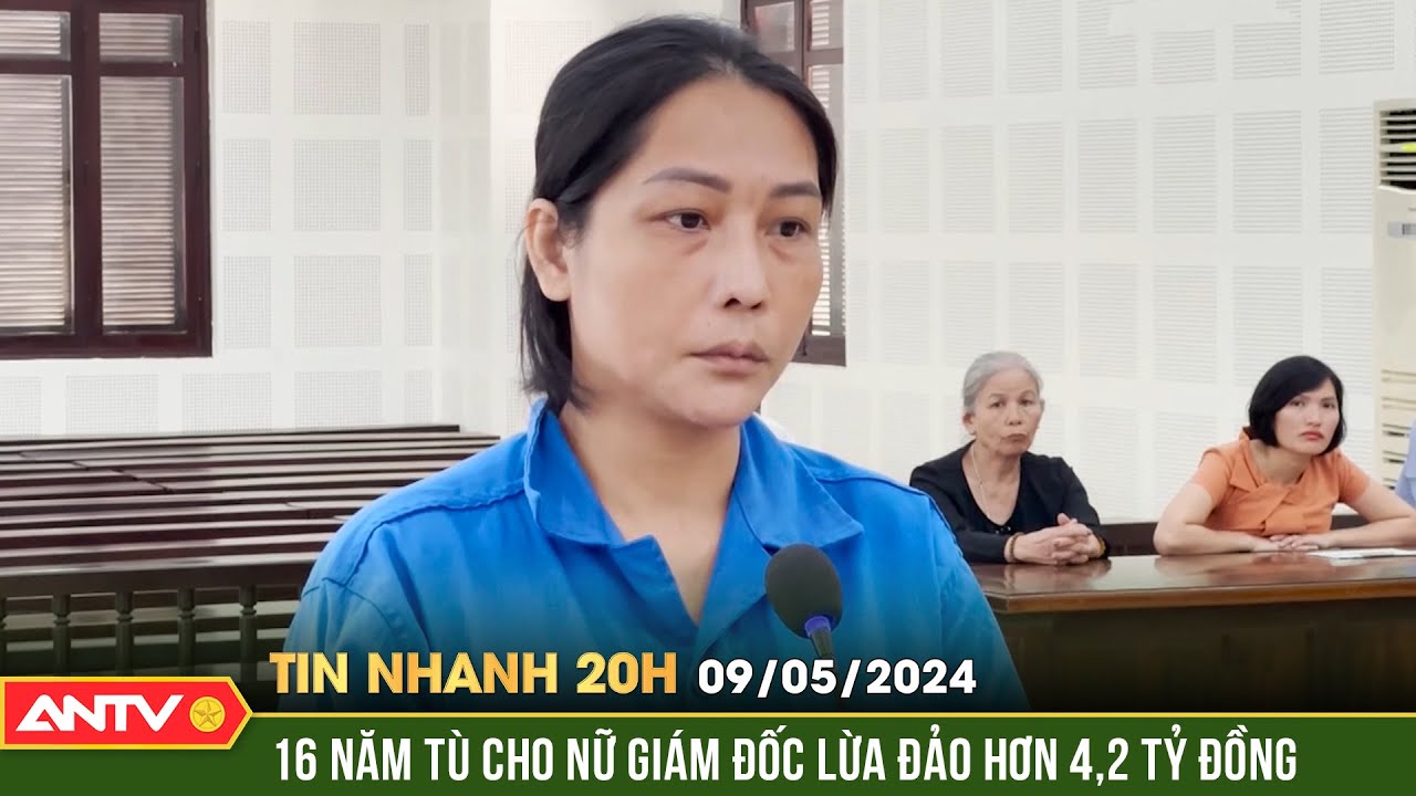 Tin nhanh 20h ngày 9/5: Tuyên án nữ giám đốc bất động sản lừa đảo chiếm đoạt hàng tỷ đồng | ANTV