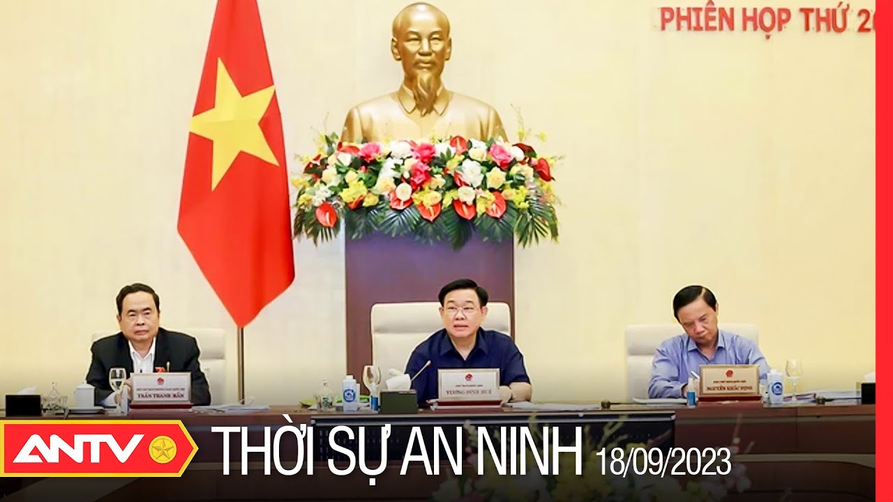 Thời sự an ninh ngày 18/9: Ủy ban Thường vụ Quốc hội xem xét báo cáo về giám sát chuyên đề, chất vấn