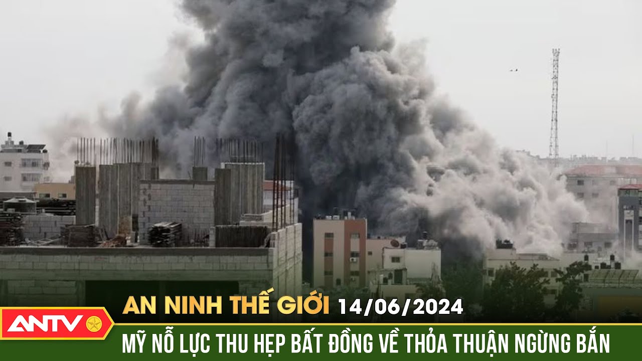 An ninh Thế giới ngày 14/6: Mỹ nỗ lực thu hẹp bất đồng về thỏa thuận ngừng bắn ở Gaza | ANTV