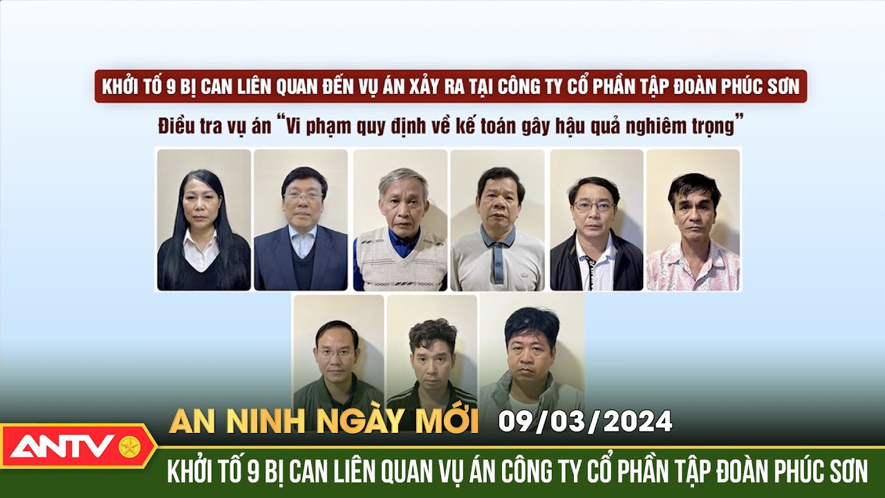 An ninh ngày mới ngày 9/3: Khởi tố 9 bị can liên quan vụ án công ty cổ phần tập đoàn phúc sơn | ANTV