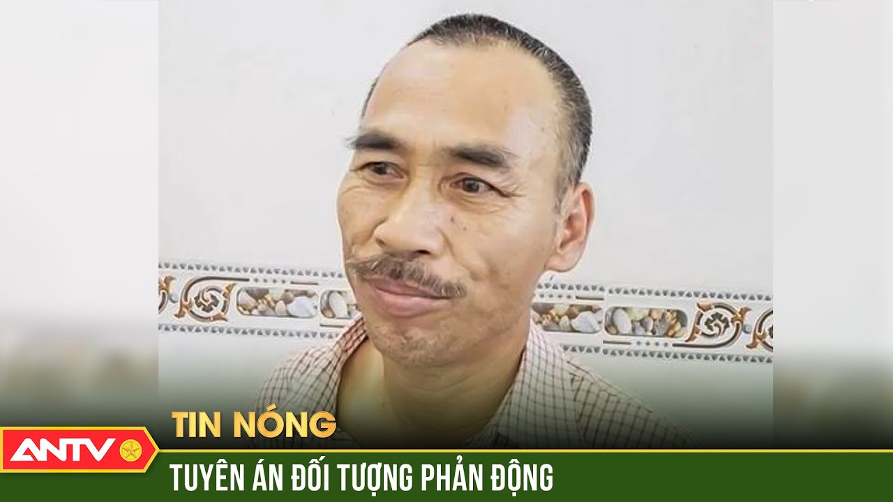 Tuyên án đối tượng chuyên livestream xuyên tạc, chống phá nhà nước | Tin tức 24h mới nhất | ANTV