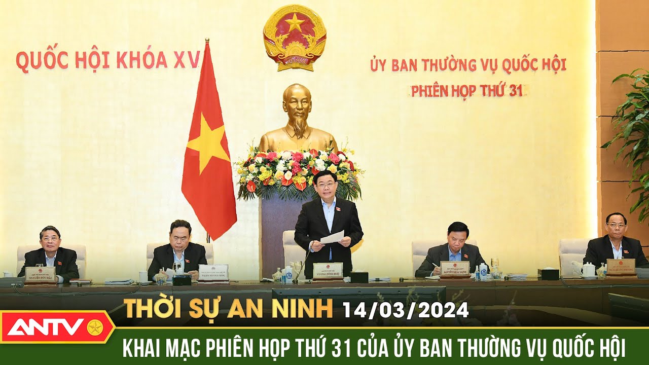 Thời sự an ninh ngày 14/3: Khai mạc Phiên họp thứ 31 của Ủy ban Thường vụ Quốc hội | ANTV