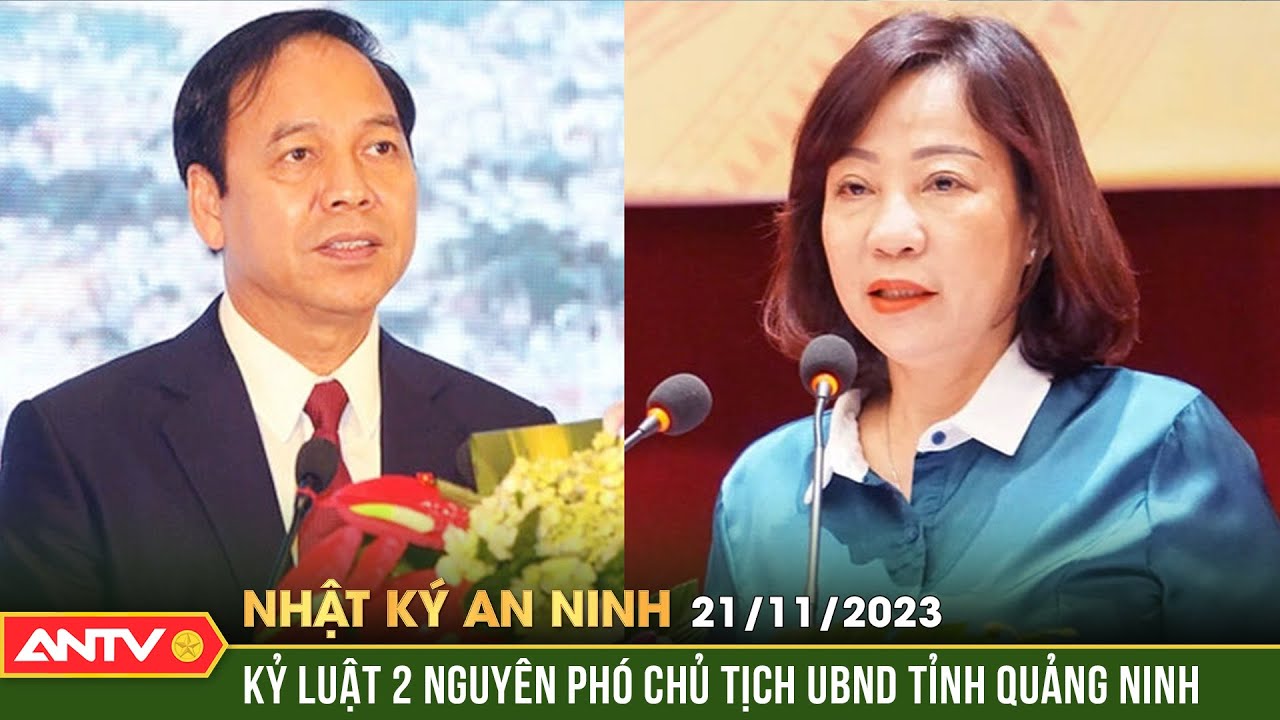 Nhật ký an ninh ngày 21/11: Kỷ luật 2 nguyên Phó Chủ tịch UBND tỉnh Quảng Ninh | ANTV