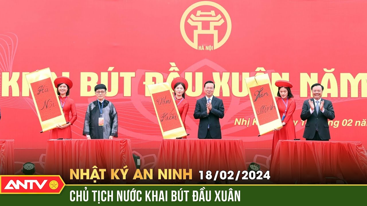 Nhật ký an ninh ngày 18/2: Chủ tịch nước khai bút đầu xuân tại khu lưu niệm Nguyễn Trãi | ANTV