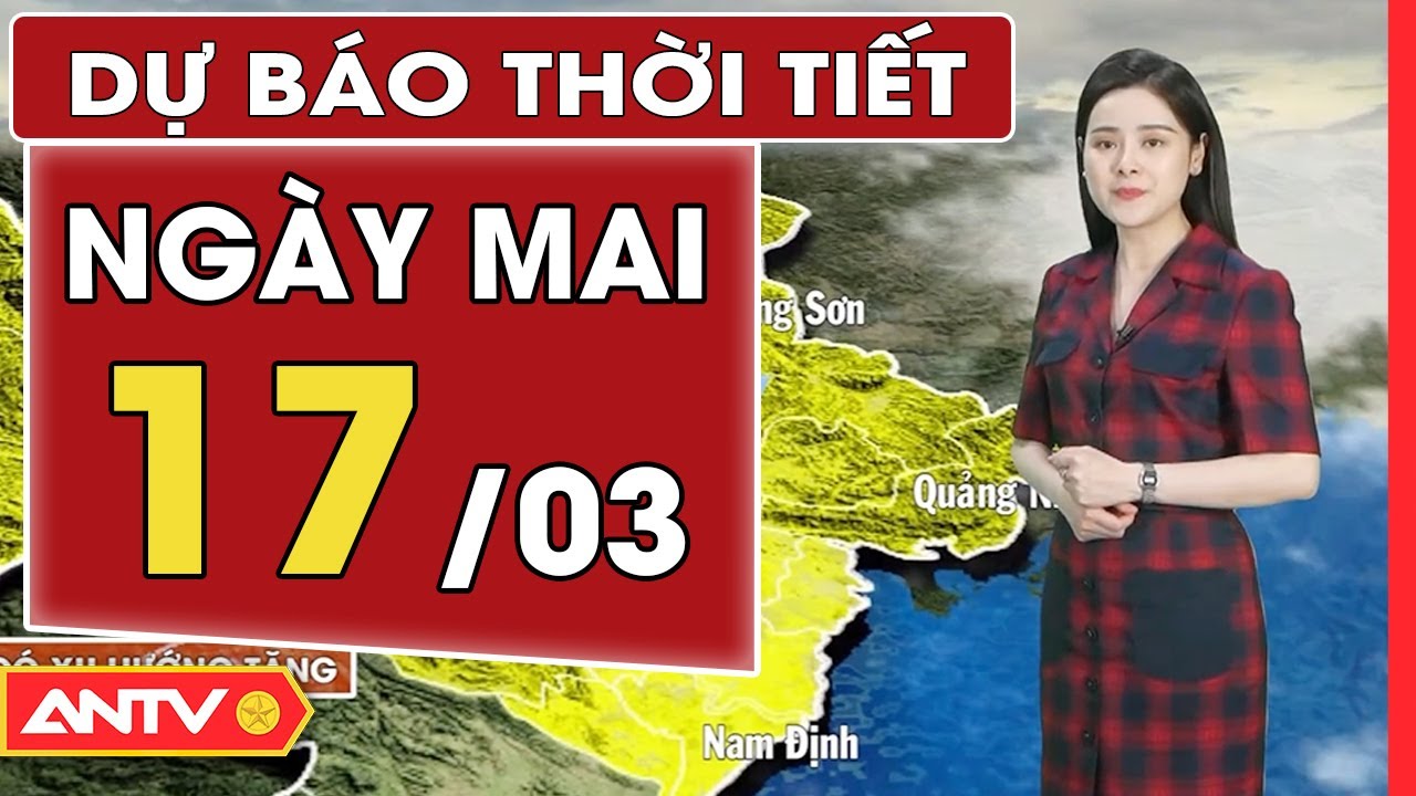 Dự báo thời tiết ngày mai 17/3: Bắc bộ có mưa phùn và sương mù vào sáng sớm | ANTV