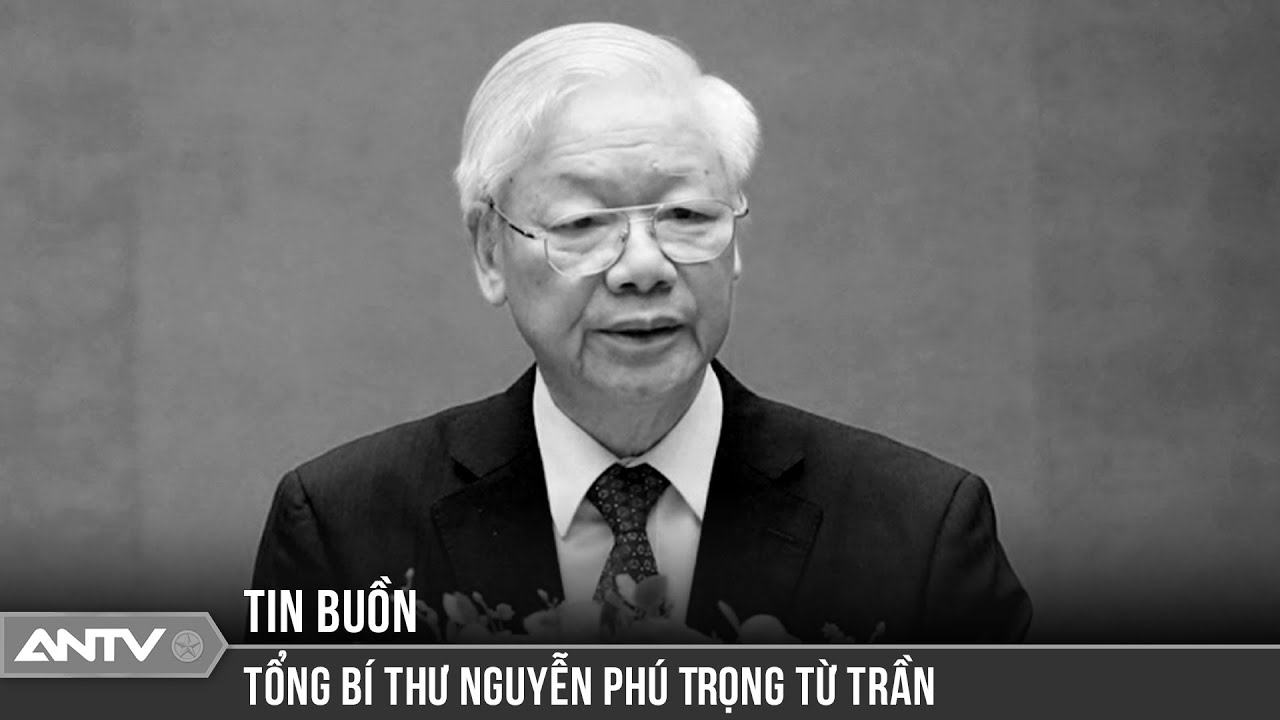 Tổng Bí thư Nguyễn Phú Trọng từ trần | ANTV