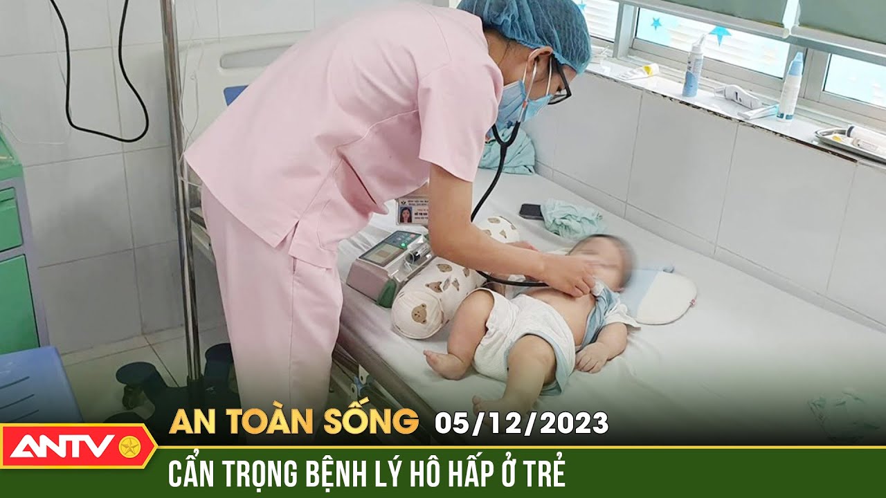 Cẩn trọng bệnh lý đường hô hấp ở trẻ | An toàn sống | ANTV