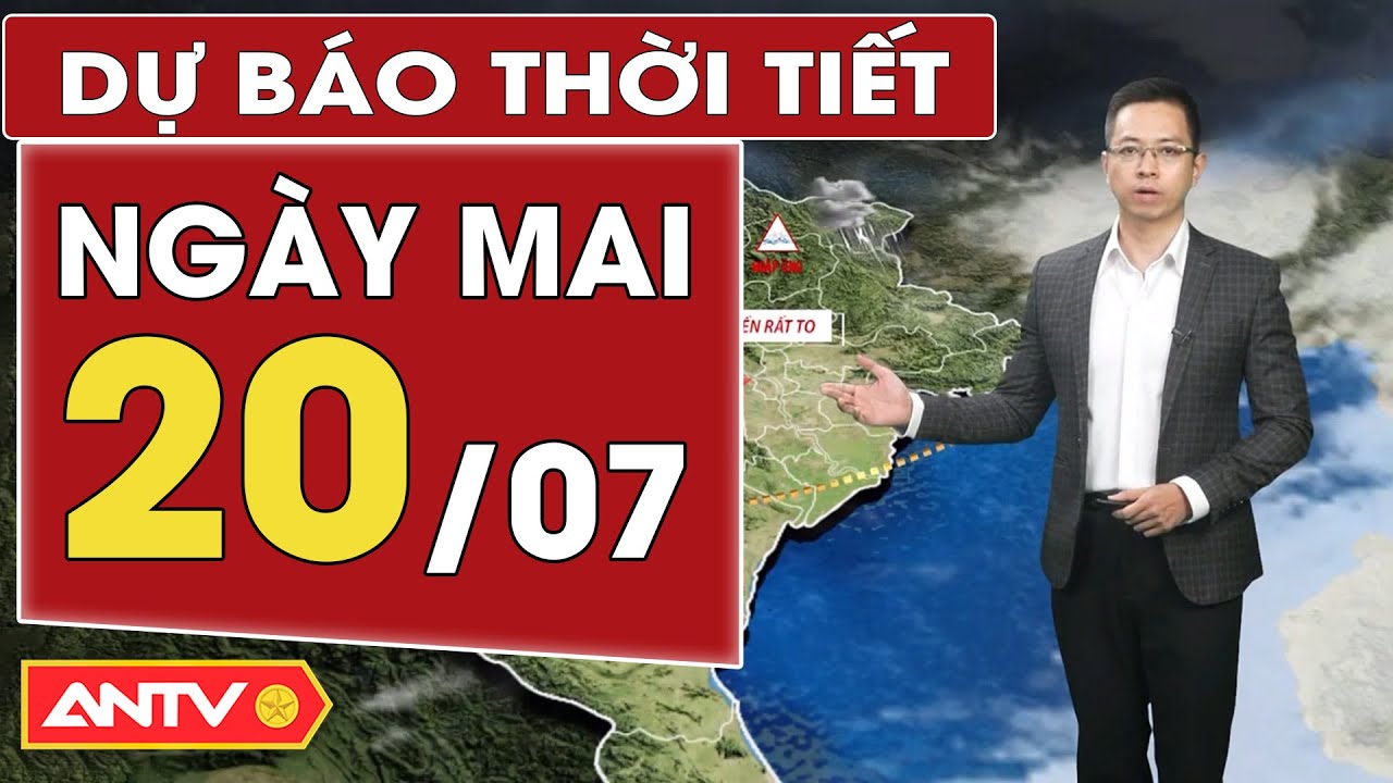 Dự báo thời tiết ngày mai 20/7: Cả nước mưa to đến rất to | ANTV