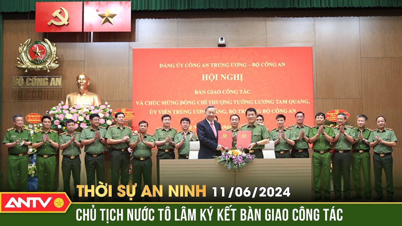 Thời sự an ninh 11/6: Bộ trưởng Lương Tam Quang nhận bàn giao công tác | ANTV