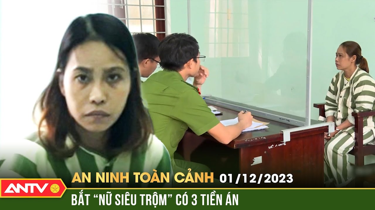 An ninh toàn cảnh ngày 1/12: Tóm sống “nữ siêu trộm” có 3 tiền án khi đang hành nghề ở Bình Định