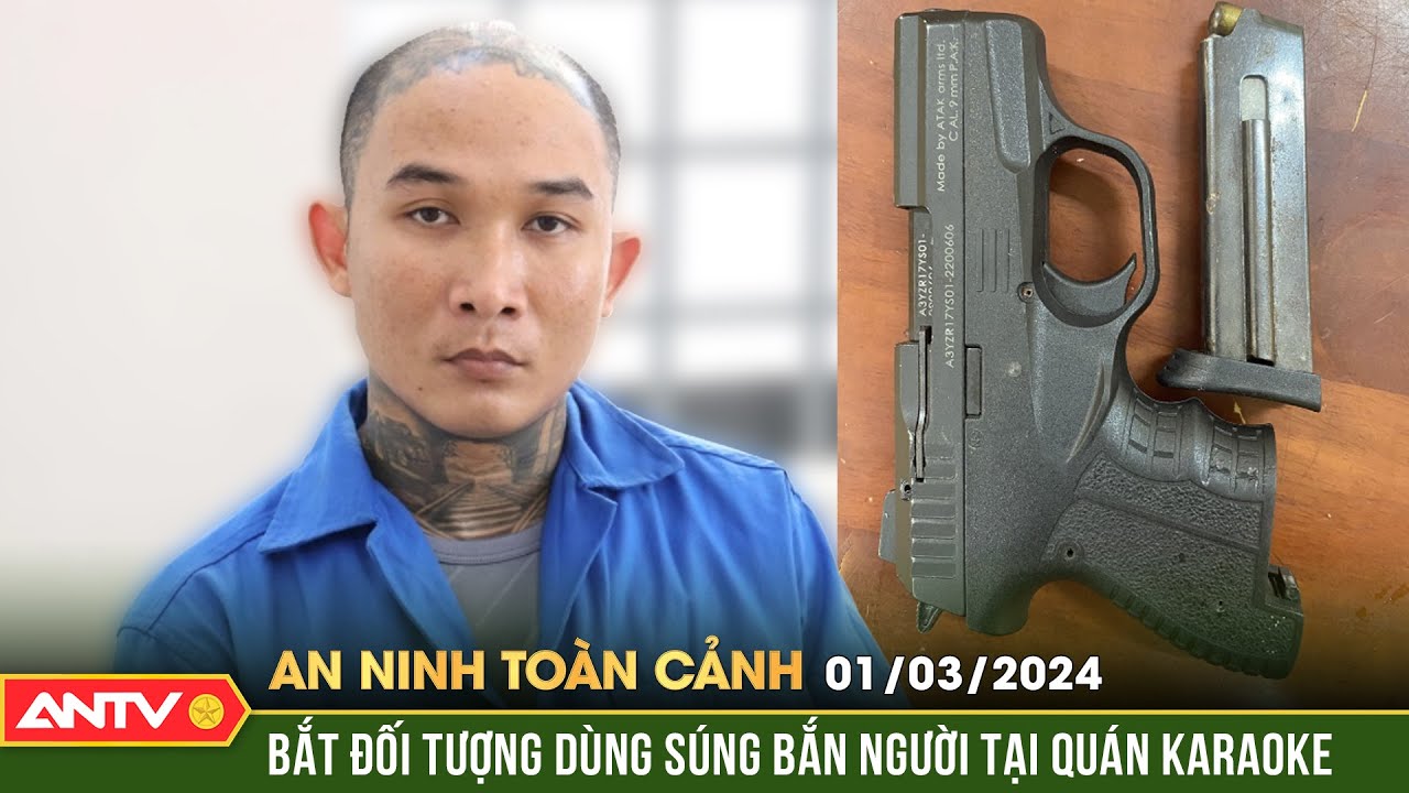 An ninh toàn cảnh ngày 1/3: Bắt đối tượng dùng súng bắn người tại quán karaoke | ANTV