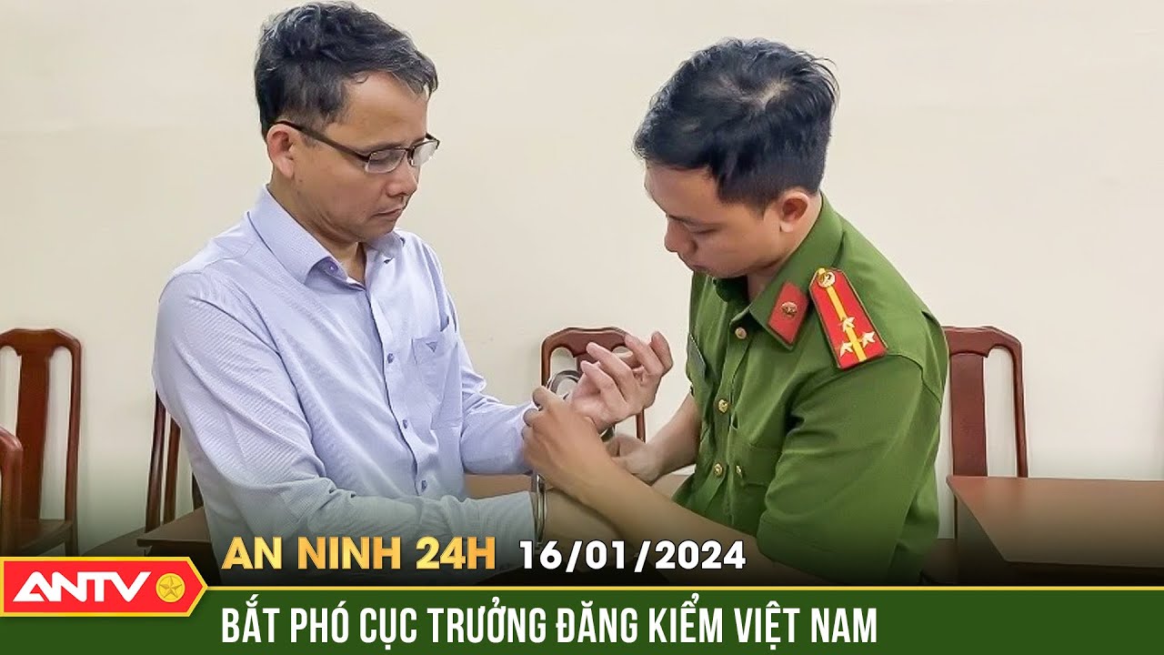 An ninh 24h ngày 16/1: Bắt tạm giam Phó cục trưởng Đăng kiểm Việt Nam Nguyễn Vũ Hải | ANTV